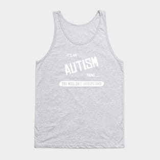 It's an Autism Thing... You wouldn't Understand Tank Top